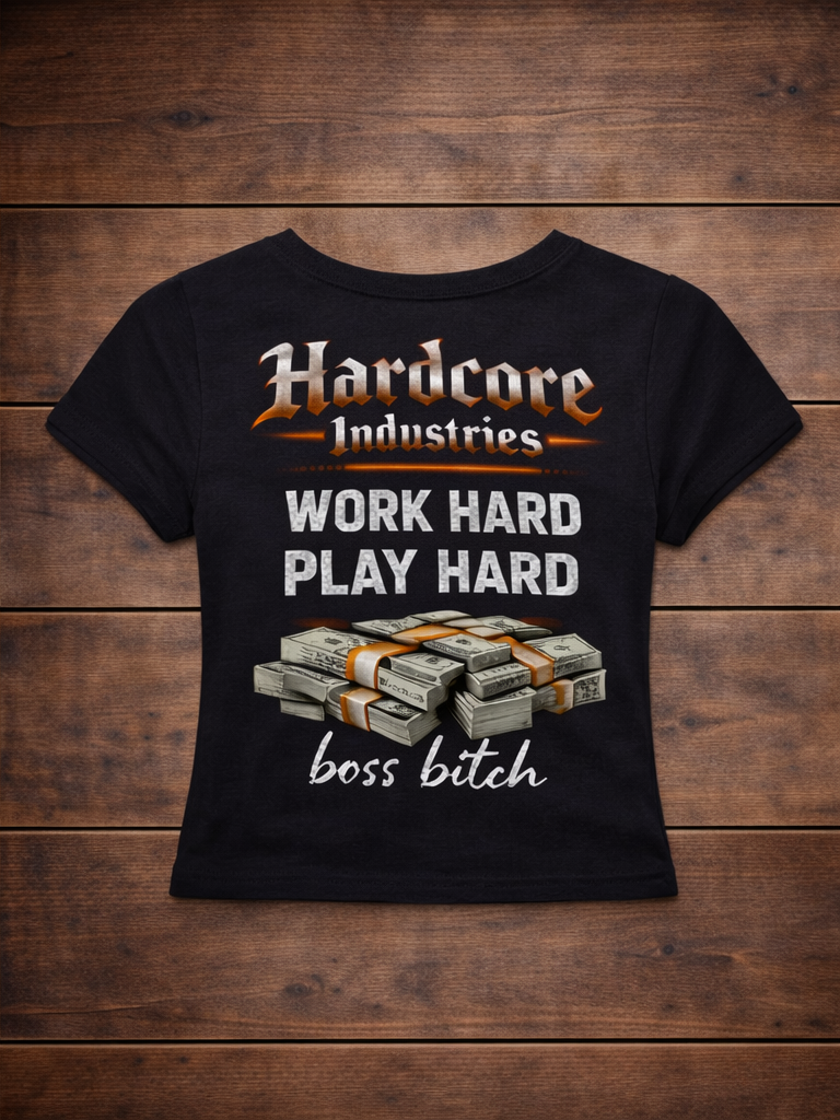 Hardcore Work Hard, Play Hard Boss Bitch" Baby T
